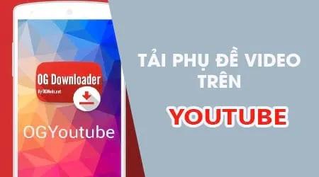 Hướng dẫn tải phụ đề video YouTube trực tiếp trên điện thoại
