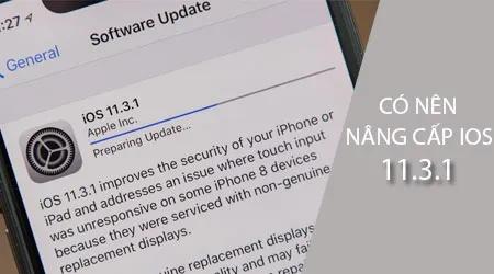 Liệu có nên nâng cấp lên iOS 11.3.1 không?