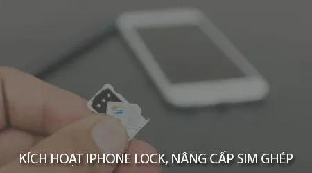 Hướng dẫn chi tiết kích hoạt iPhone Lock và nâng cấp sim ghép hiệu quả