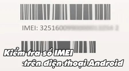 Hướng dẫn chi tiết cách kiểm tra số IMEI trên điện thoại Android