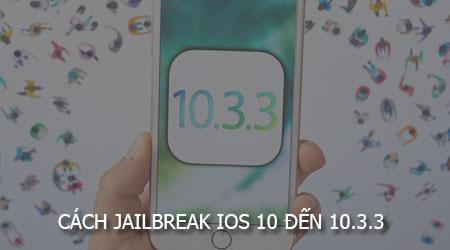 Hướng dẫn chi tiết Jailbreak iOS 10 - 10.3.3 dành riêng cho iPhone