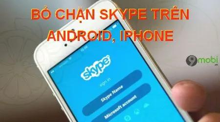 Hướng dẫn mở chặn kết bạn trên Skype cho điện thoại iPhone và Android.