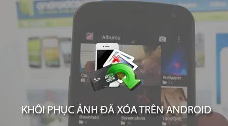 Phương pháp khôi phục ảnh đã xóa trên điện thoại Android
