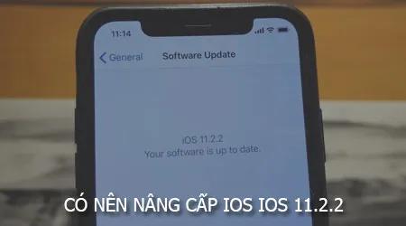 Nâng cấp iOS 11.2.2: Có thực sự cần thiết cho thiết bị của bạn?