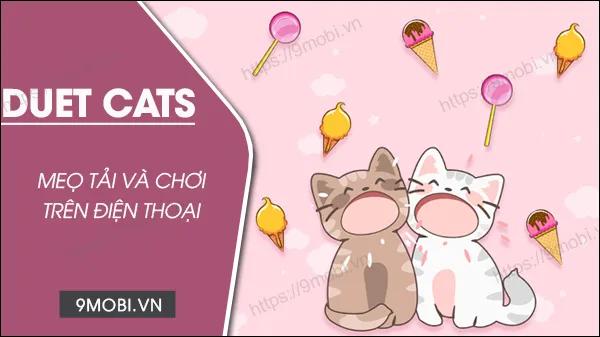 Hướng dẫn cách tải và trải nghiệm Duet Cats – trò chơi mèo Popcat âm nhạc hấp dẫn trên điện thoại