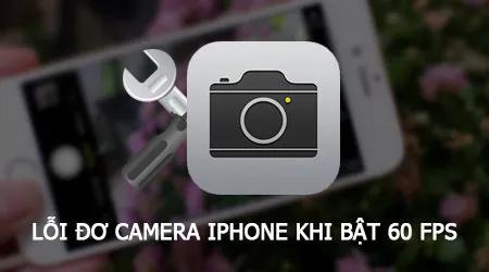 Cách khắc phục lỗi Camera iPhone bị đơ khi kích hoạt 60 FPS
