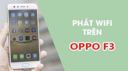 Hướng dẫn chi tiết cách phát Wifi từ Oppo F3