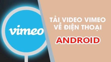 Hướng dẫn tải video từ Vimeo về điện thoại Android dễ dàng và nhanh chóng.