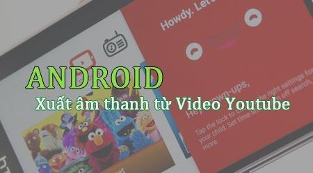 Hướng dẫn chi tiết cách trích xuất âm thanh từ video Youtube trên Android