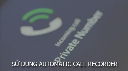 Hướng dẫn ghi âm cuộc gọi trên điện thoại bằng ứng dụng Automatic Call Recorder
