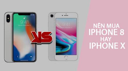 iPhone 8 và iPhone X: Lựa chọn nào đáng giá trong phân khúc cũ?