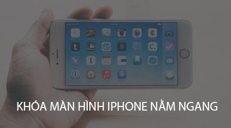 Hướng dẫn khóa màn hình iPhone khi xoay ngang.