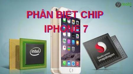 Bí quyết nhận biết iPhone 7 dùng chip Qualcomm hay Intel