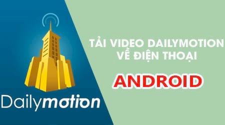 Cách tải video Dailymotion về điện thoại Android đơn giản