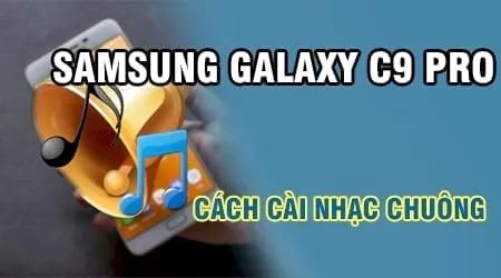 Hướng dẫn đặt nhạc chuông cá nhân hóa cho Samsung Galaxy C9 Pro