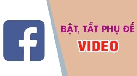 Hướng dẫn chi tiết cách bật và tắt phụ đề cho video trên Facebook