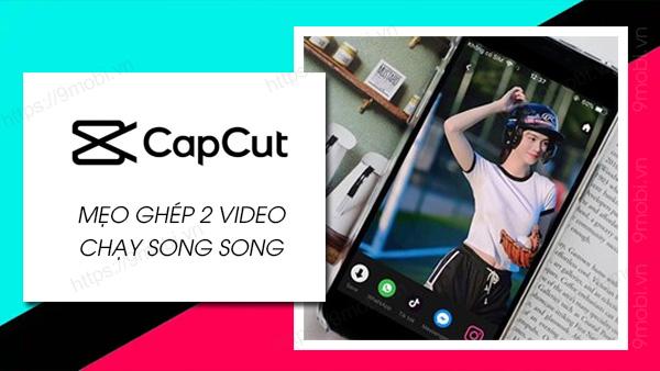 Hướng dẫn chi tiết cách ghép 2 video chạy song song trên Capcut