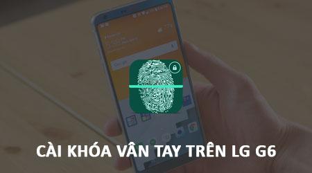 Cài đặt bảo mật vân tay trên LG G6, tăng cường an toàn cho thiết bị của bạn.
