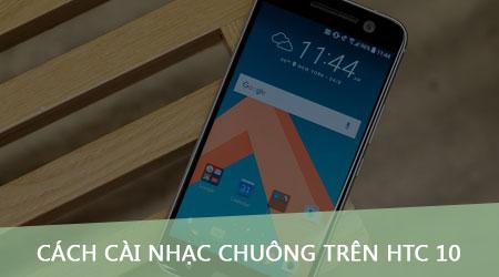 Hướng dẫn chi tiết cách đặt nhạc chuông tùy chọn trên HTC 10 từ ca khúc MP3 bất kỳ