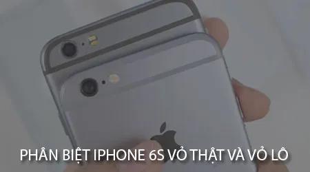 Bí quyết phân biệt iPhone 6S vỏ thật và iPhone 6S vỏ lô hàng dựng