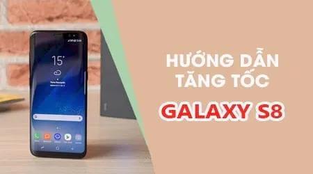 Bí kíp đẩy tốc độ Samsung Galaxy S8 lên tầm cao mới