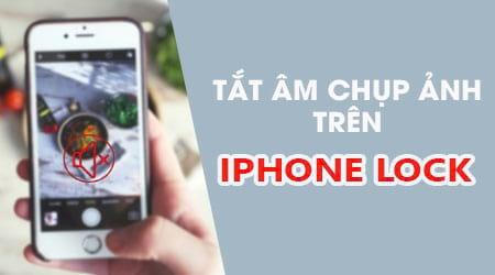 Hướng dẫn cách tắt âm thanh khi chụp ảnh trên iPhone Lock Nhật, Mỹ, Hàn
