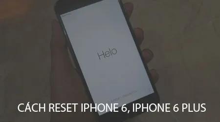 Hướng dẫn đưa iPhone 6, iPhone 6 Plus về trạng thái như mới xuất xưởng
