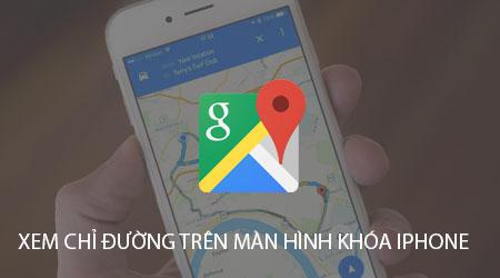 Hướng dẫn chi tiết cách xem chỉ đường ngay trên màn hình khóa iPhone với Google Maps