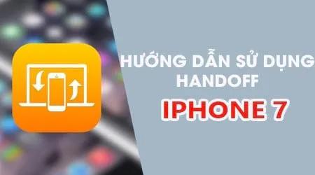 Hướng dẫn chi tiết cách kích hoạt và tắt tính năng Handoff trên iPhone 7