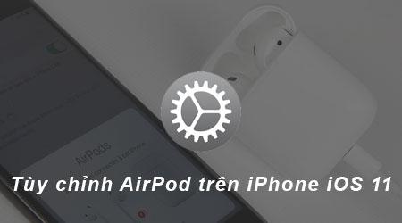 Cá nhân hóa trải nghiệm AirPods trên iPhone với iOS 11