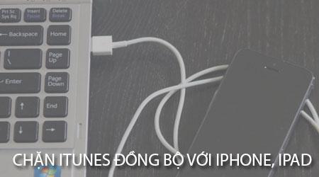 Cách ngăn chặn iTunes tự động đồng bộ dữ liệu với iPhone, iPad