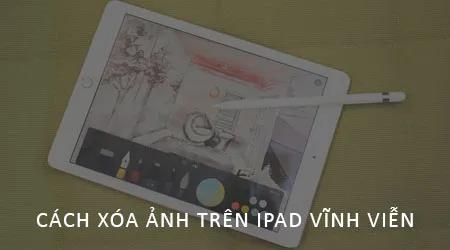 Hướng dẫn cách xóa ảnh trên iPad hiệu quả.
