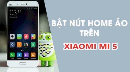Hướng dẫn kích hoạt phím Home ảo trên Xiaomi Mi 5 để dễ dàng điều hướng trên thiết bị.