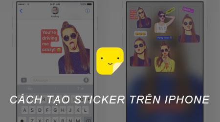 Hướng dẫn tạo nhãn dán Sticker trên iPhone, tự tạo những hình ảnh độc đáo riêng biệt.