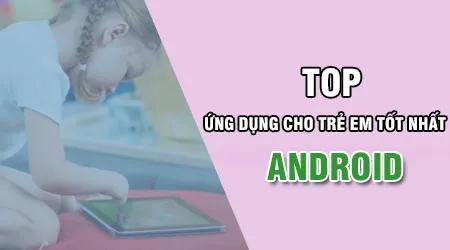 Top 10 ứng dụng Android miễn phí tốt nhất dành cho trẻ em - Giải trí và học tập an toàn