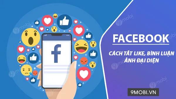 Cách tắt tính năng bình luận và like trên ảnh đại diện Facebook