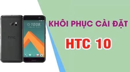 Cách thực hiện khôi phục cài đặt gốc cho điện thoại HTC 10.
