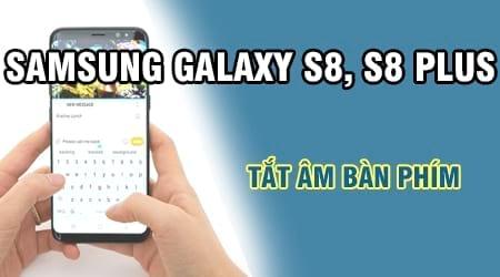 Hướng dẫn tắt tiếng bàn phím Samsung Galaxy S8/S8 Plus: Tận hưởng trải nghiệm gõ không ồn ào