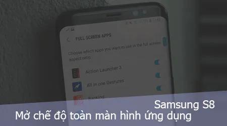 Kích hoạt chế độ toàn màn hình cho ứng dụng trên Samsung Galaxy S8 để có không gian hiển thị rộng hơn.