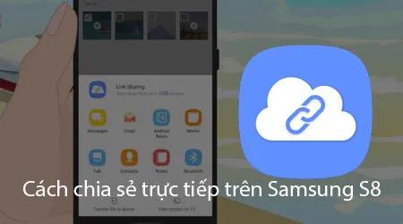 Chia sẻ dữ liệu nhanh chóng trên Samsung S8 và S8 Plus.