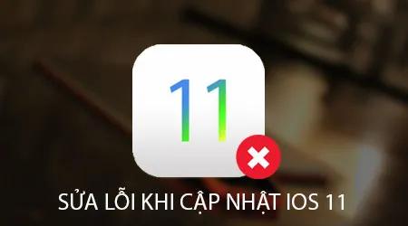 Tổng hợp các sự cố thường gặp khi nâng cấp iOS 11 trên iPhone, iPad kèm giải pháp khắc phục