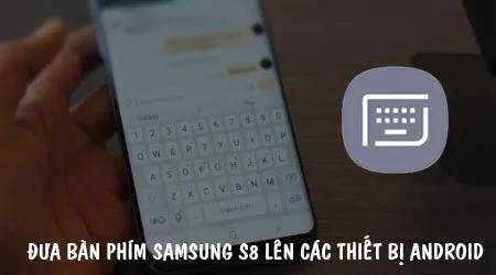Bật mí cách trải nghiệm bàn phím Samsung S8 trên mọi điện thoại Android