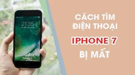 Cách để tìm lại iPhone 7 khi bị thất lạc hoặc mất tích