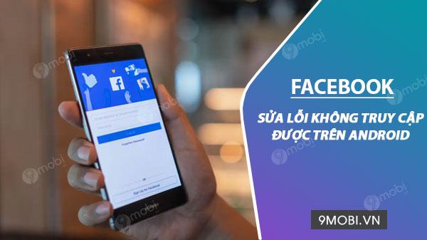 Giải pháp khắc phục lỗi không truy cập được Facebook trên điện thoại Android