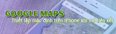 Cách đặt Google Maps làm ứng dụng bản đồ mặc định khi mở liên kết trên iPhone