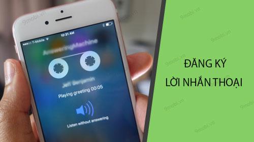 Cách thức đăng ký dịch vụ lời nhắn thoại của Viettel, VinaPhone và MobiFone như thế nào?