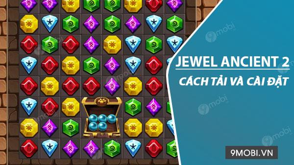 Hướng dẫn chi tiết tải và cài đặt Jewel Ancient 2 trên mọi thiết bị