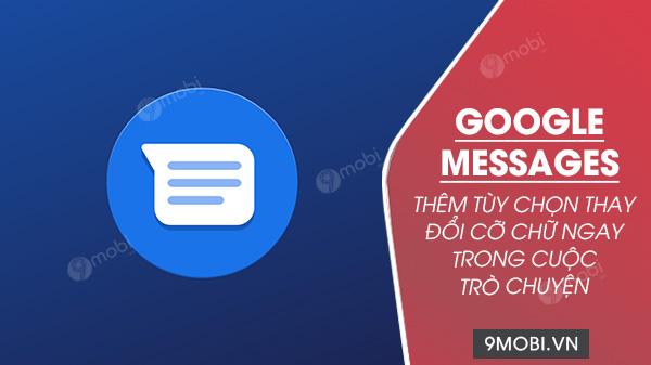 Google Messages bổ sung tính năng tùy chỉnh cỡ chữ trực tiếp trong khung chat