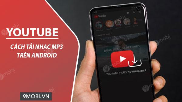 Hướng dẫn tải nhạc MP3 từ YouTube trên thiết bị Android