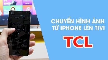 Hướng dẫn chiếu ảnh từ iPhone lên TV TCL đơn giản, nhanh chóng